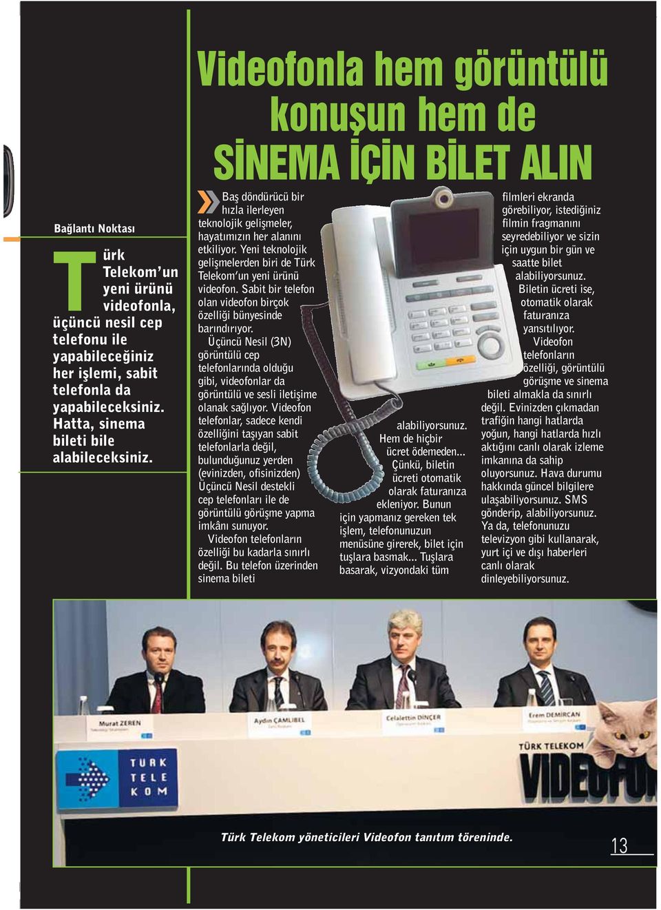Yeni teknolojik geliflmelerden biri de Türk Telekom un yeni ürünü videofon. Sabit bir telefon olan videofon birçok özelli i bünyesinde bar nd r yor.