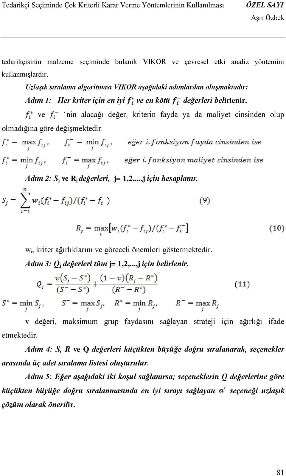 ve nin alacağı değer, kriterin fayda ya da maliyet cinsinden olup olmadığına göre değişmektedir. Adım 2: S j ve R j değerleri, j= 1,2,...,j için hesaplanır.