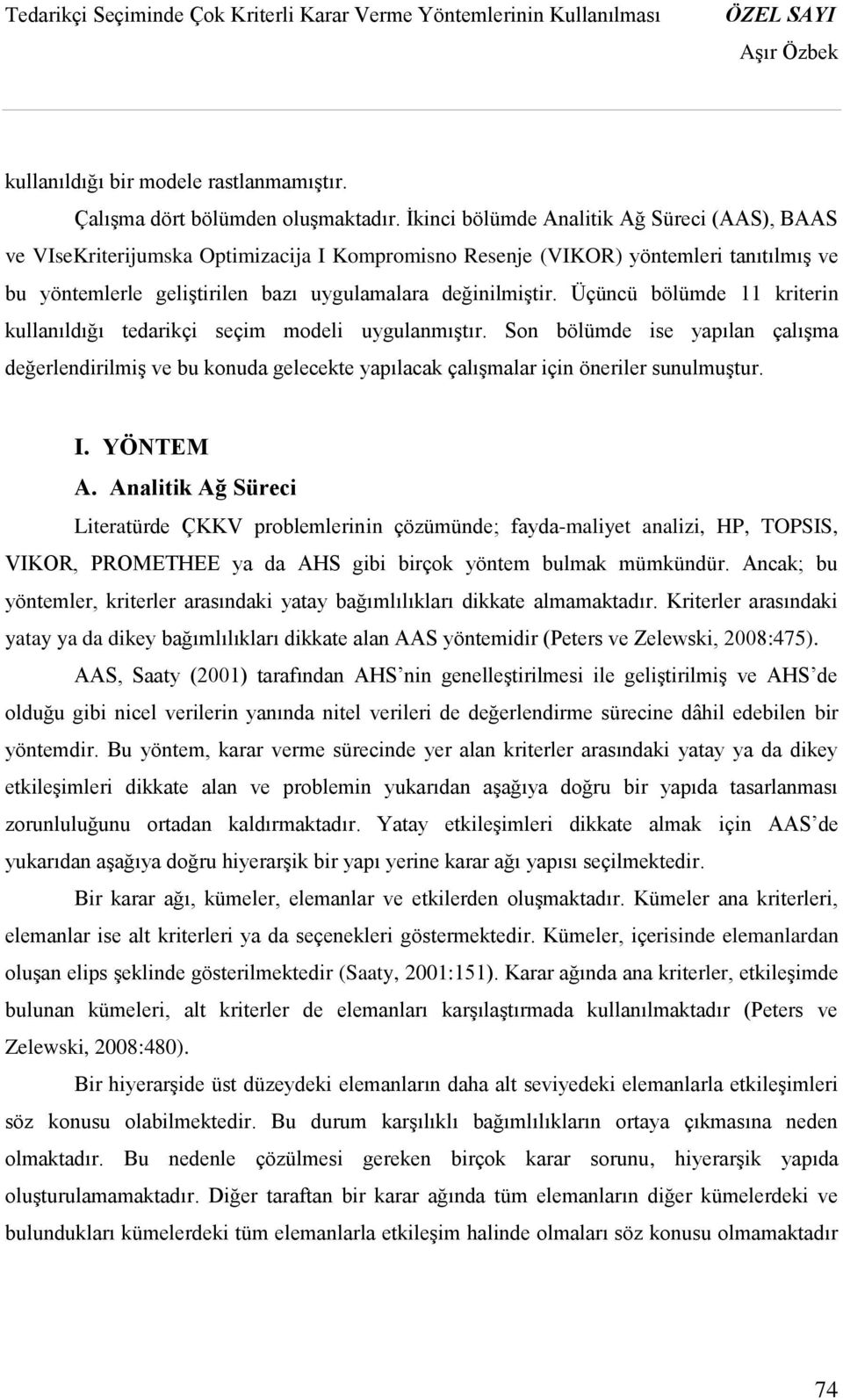 Üçüncü bölümde 11 kriterin kullanıldığı tedarikçi seçim modeli uygulanmıştır. Son bölümde ise yapılan çalışma değerlendirilmiş ve bu konuda gelecekte yapılacak çalışmalar için öneriler sunulmuştur. I.