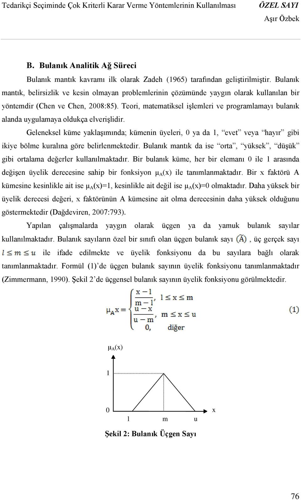 Teori, matematiksel işlemleri ve programlamayı bulanık alanda uygulamaya oldukça elverişlidir.