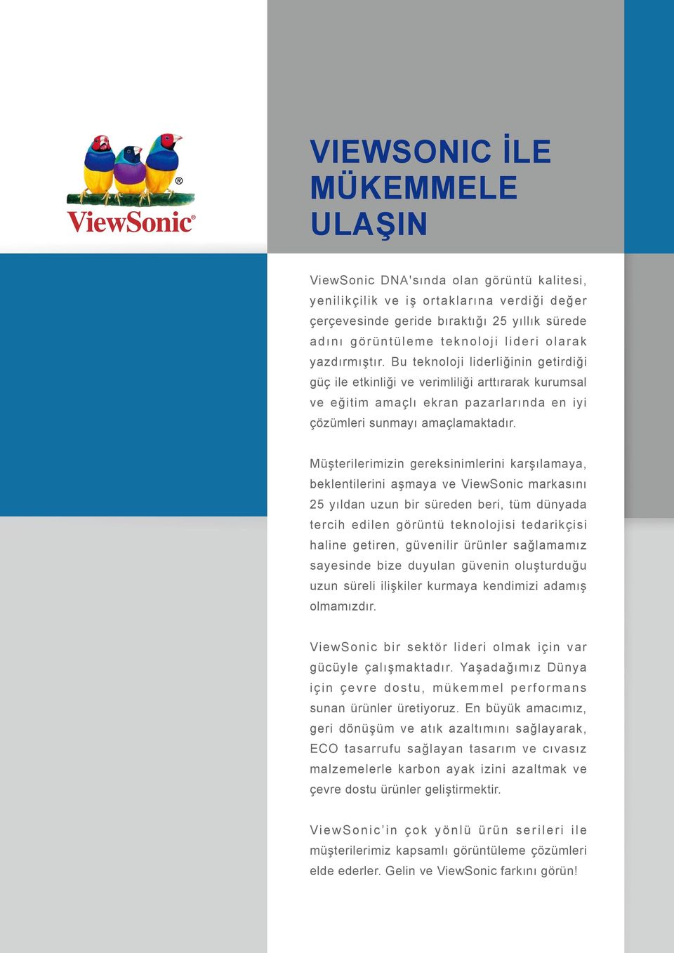 Müşterilerimizin gereksinimlerini karşılamaya, beklentilerini aşmaya ve ViewSonic markasını 25 yıldan uzun bir süreden beri, tüm dünyada tercih edilen görüntü teknolojisi tedarikçisi haline getiren,