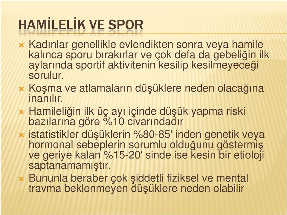 Hamileliğin ilk üç ayı içinde düşük yapma riski bazılarına göre %10 civarındadır istatistikler düşüklerin %80-85' inden genetik veya hormonal