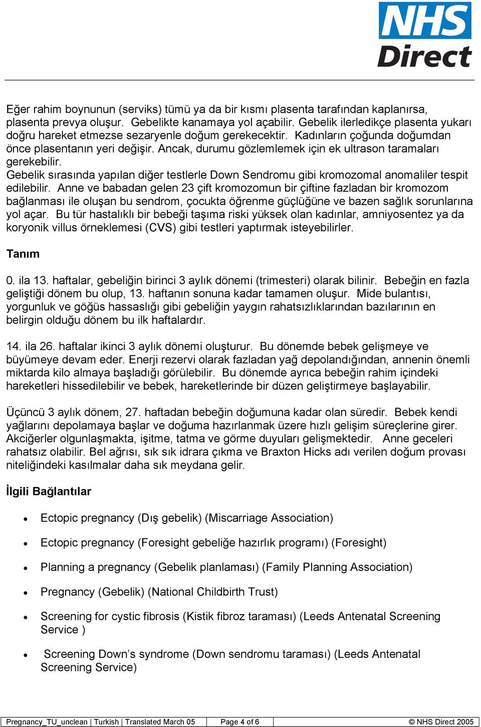 Ancak, durumu gözlemlemek için ek ultrason taramaları gerekebilir. Gebelik sırasında yapılan diğer testlerle Down Sendromu gibi kromozomal anomaliler tespit edilebilir.