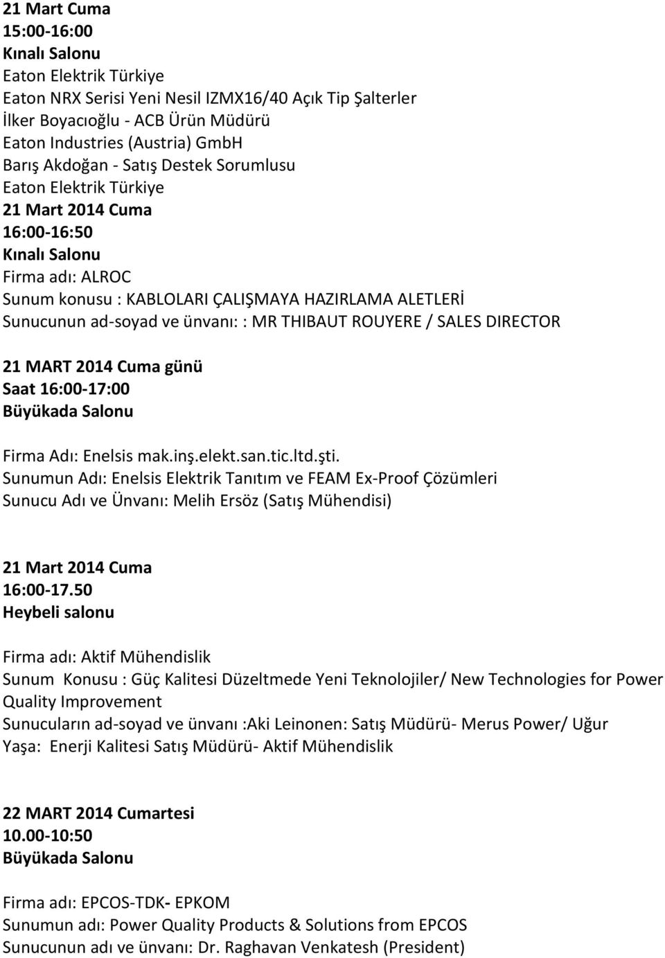 Saat 16:00-17:00 Firma Adı: Enelsis mak.inş.elekt.san.tic.ltd.şti. Sunumun Adı: Enelsis Elektrik Tanıtım ve FEAM Ex-Proof Çözümleri Sunucu Adı ve Ünvanı: Melih Ersöz (Satış Mühendisi) 16:00-17.