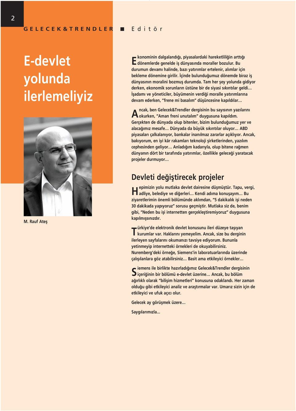 Tam her fley yolunda gidiyor derken, ekonomik sorunlar n üstüne bir de siyasi s k nt lar geldi fladam ve yöneticiler, büyümenin verdi i moralle yat r mlar na devam ederken, frene mi basal m