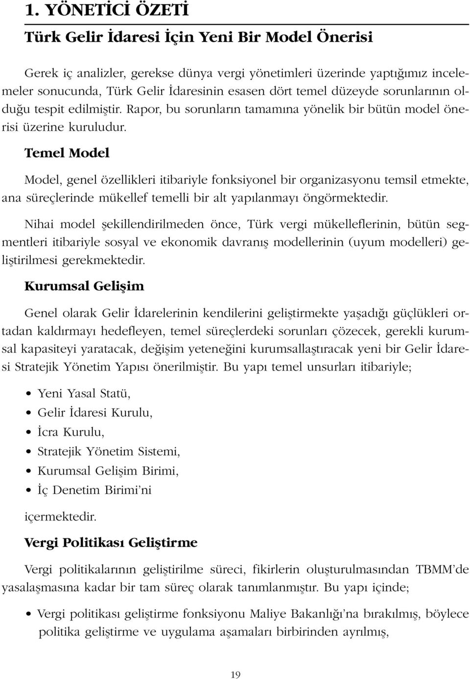 Temel Model Model, genel özellikleri itibariyle fonksiyonel bir organizasyonu temsil etmekte, ana süreçlerinde mükellef temelli bir alt yap lanmay öngörmektedir.