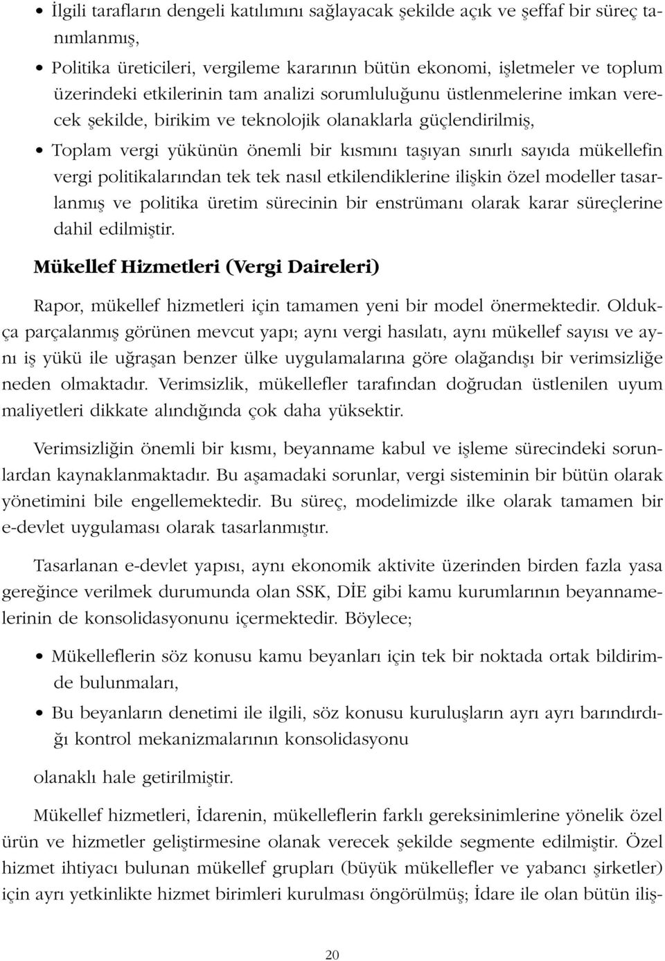 politikalar ndan tek tek nas l etkilendiklerine iliflkin özel modeller tasarlanm fl ve politika üretim sürecinin bir enstrüman olarak karar süreçlerine dahil edilmifltir.