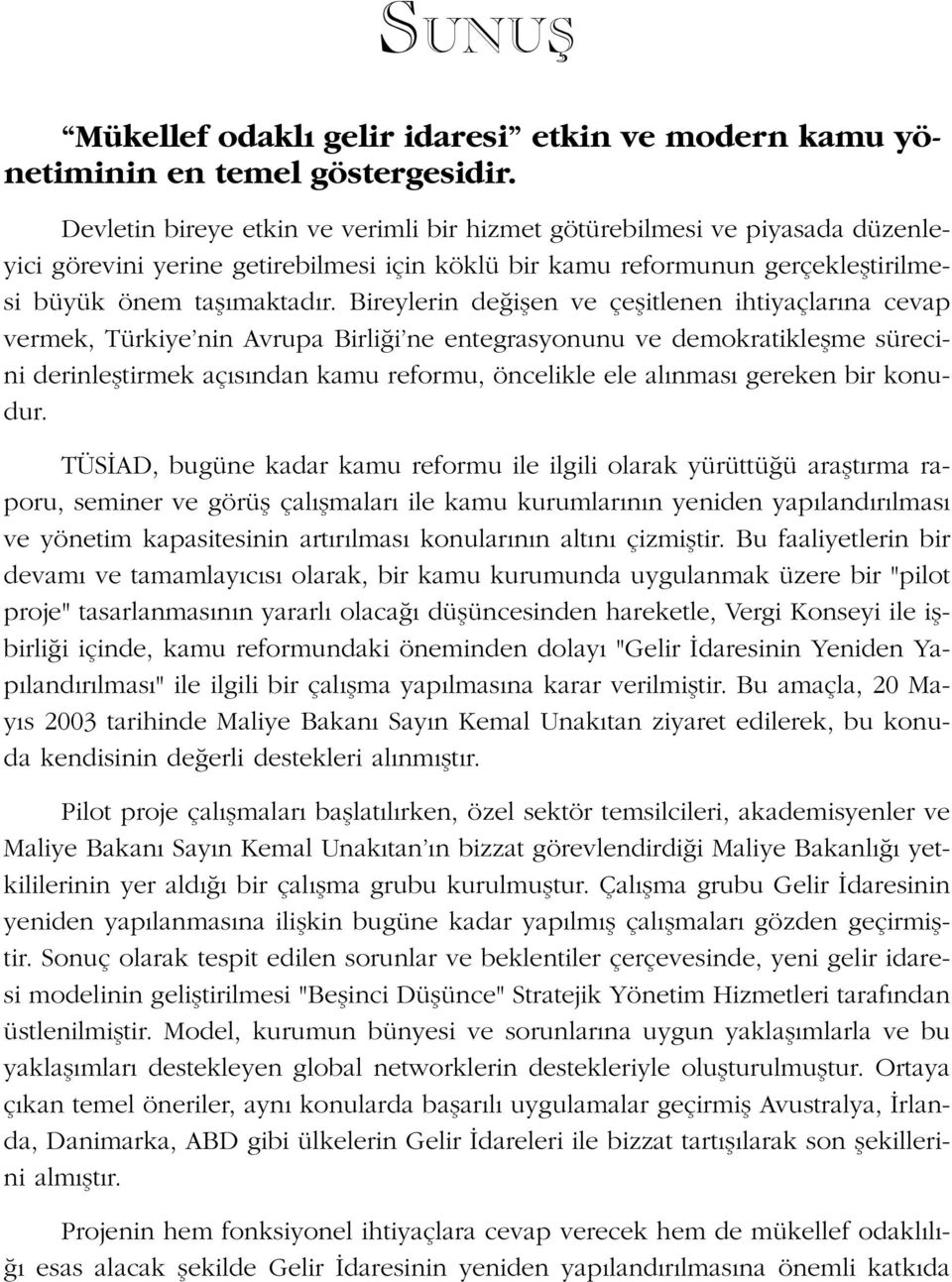 Bireylerin de iflen ve çeflitlenen ihtiyaçlar na cevap vermek, Türkiye nin Avrupa Birli i ne entegrasyonunu ve demokratikleflme sürecini derinlefltirmek aç s ndan kamu reformu, öncelikle ele al nmas