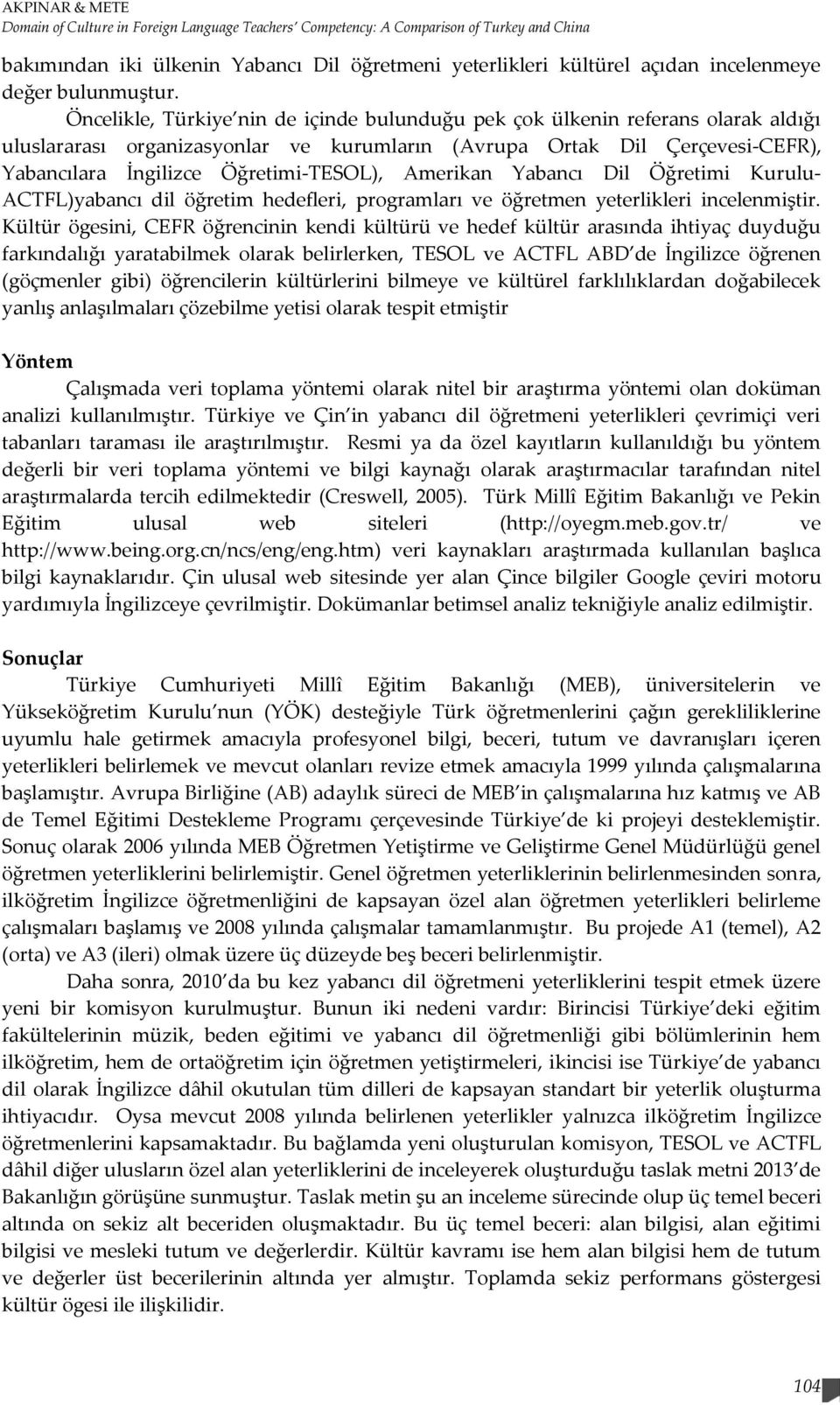 Öncelikle, Türkiye nin de içinde bulunduğu pek çok ülkenin referans olarak aldığı uluslararası organizasyonlar ve kurumların (Avrupa Ortak Dil Çerçevesi-CEFR), Yabancılara İngilizce Öğretimi-TESOL),