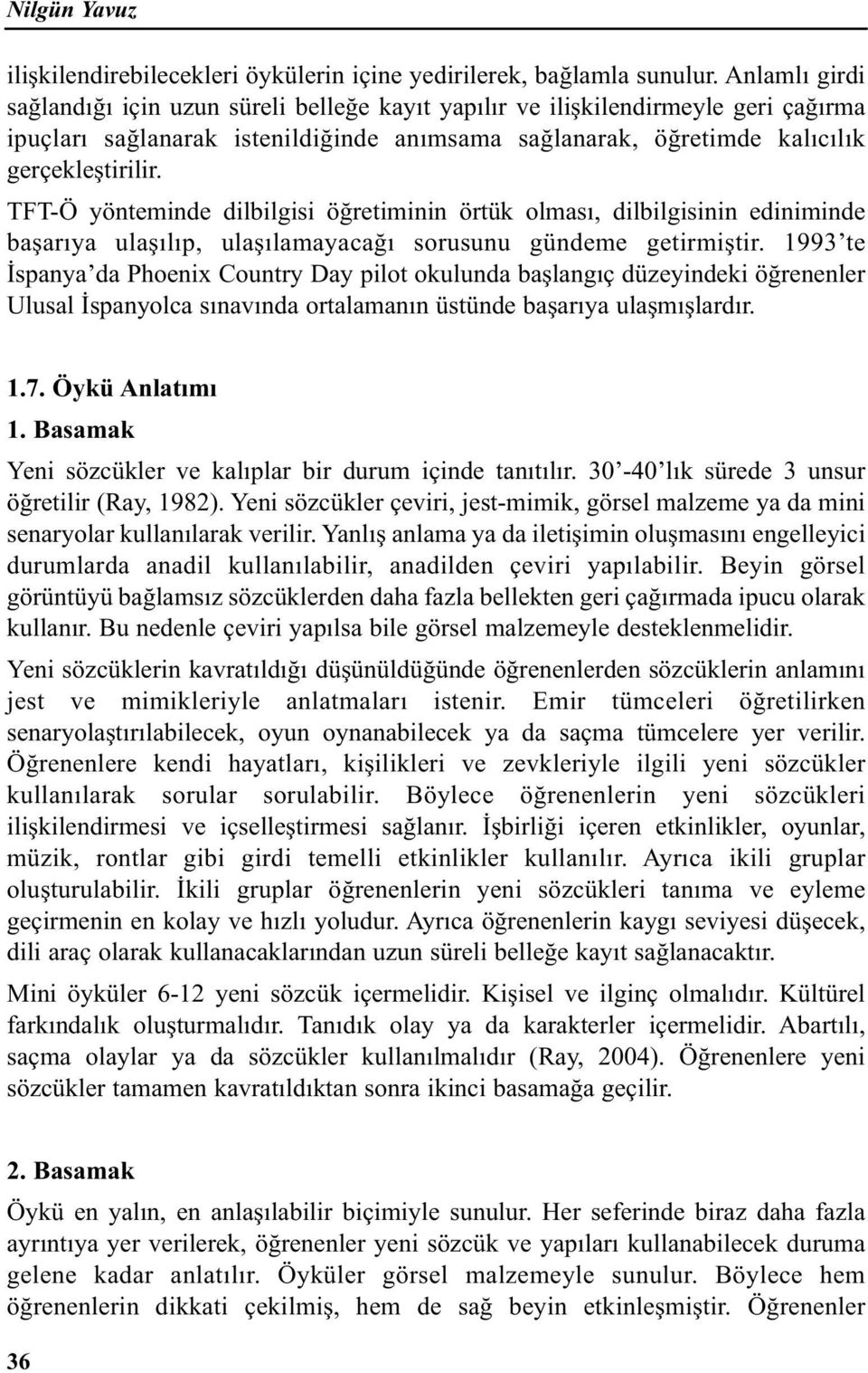 TFT-Ö yönteminde dilbilgisi öğretiminin örtük olması, dilbilgisinin ediniminde başarıya ulaşılıp, ulaşılamayacağı sorusunu gündeme getirmiştir.