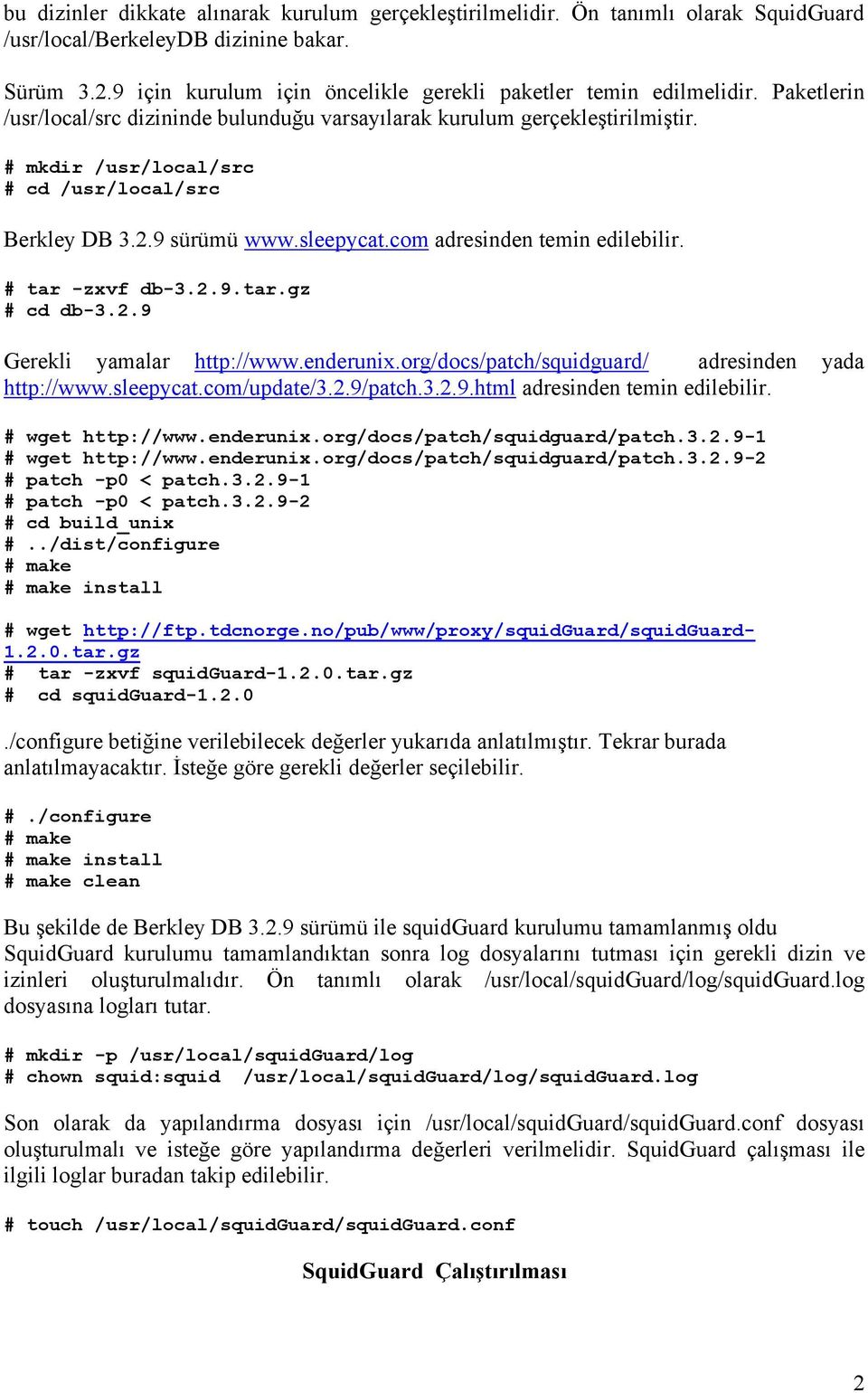 mkdir /usr/local/src cd /usr/local/src Berkley DB 3.2.9 sürümü www.sleepycat.com adresinden temin edilebilir. tar -zxvf db-3.2.9.tar.gz cd db-3.2.9 Gerekli yamalar http://www.enderunix.