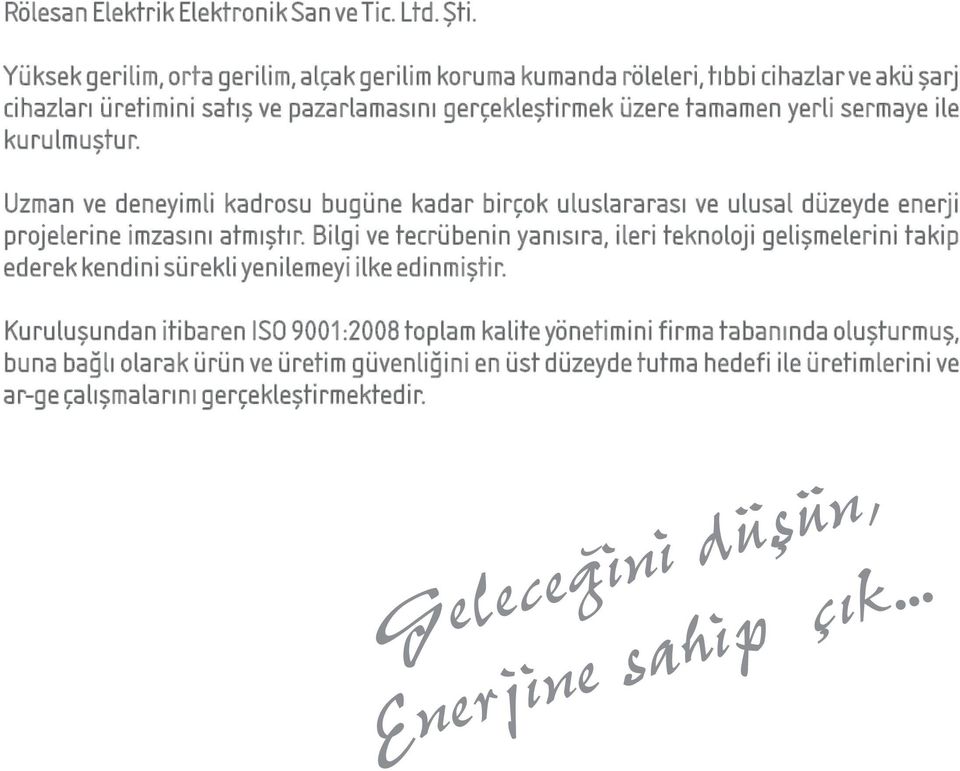 kurulmuştur. Uzman ve deneyimli kadrosu bugüne kadar birçok uluslararası ve ulusal düzeyde enerji projelerine imzasını atmıştır.