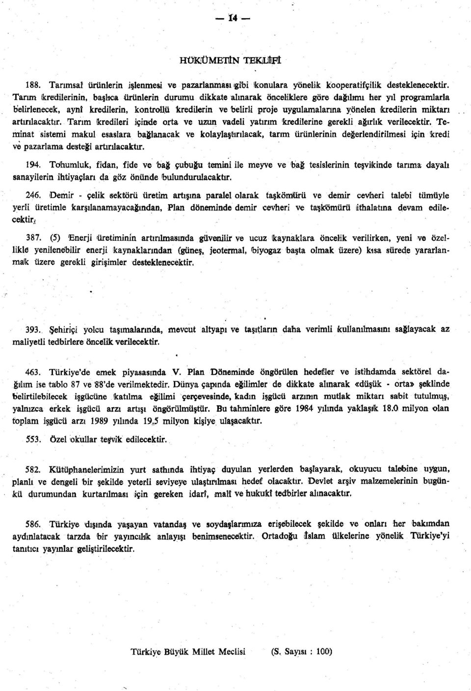 yönelen kredilerin miktarı artırılacaktır. Tarım (kredileri içinde orta ve uzun vadeli yatırım 'kredilerine gerekli ağırlık verilecektir.