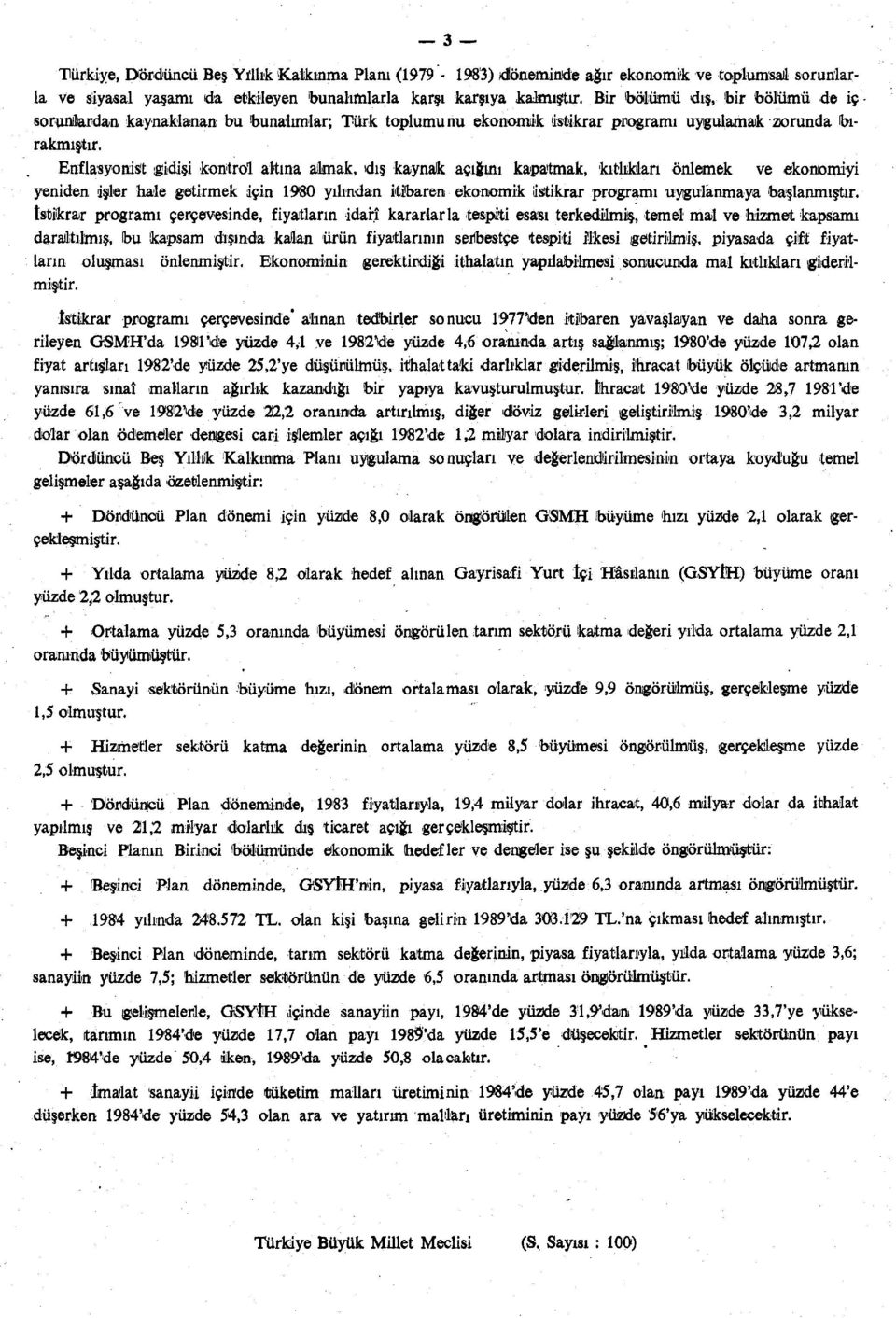 Enflasyonist gidişi kontrol altına almak, dış kaynak açığını kapatmak, kıtlıkları önlemek ve ekonomiyi yeniden işler hale getirmek için 1980 yılından itibaren ekonomik istikrar programı uygulanmaya