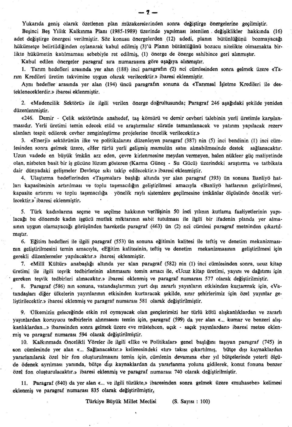 Söz konusu önergelerden (12) adedi, plânın bütünlüğünü bozmayacağı hükümetçe belirtildiğinden oylanarak kabul edilmiş (3)'ü Planın bütünlüğünü bozucu nitelikte olmamakta birlikte hükümetin