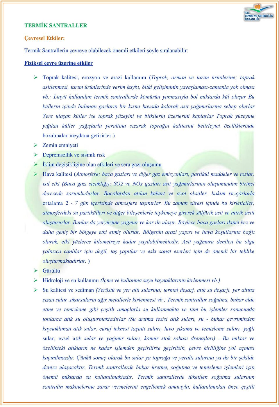 ; Linyit kullanılan termik santrallerde kömürün yanmasıyla bol miktarda kül oluşur Bu küllerin içinde bulunan gazların bir kısmı havada kalarak asit yağmurlarına sebep olurlar Yere ulaşan küller ise