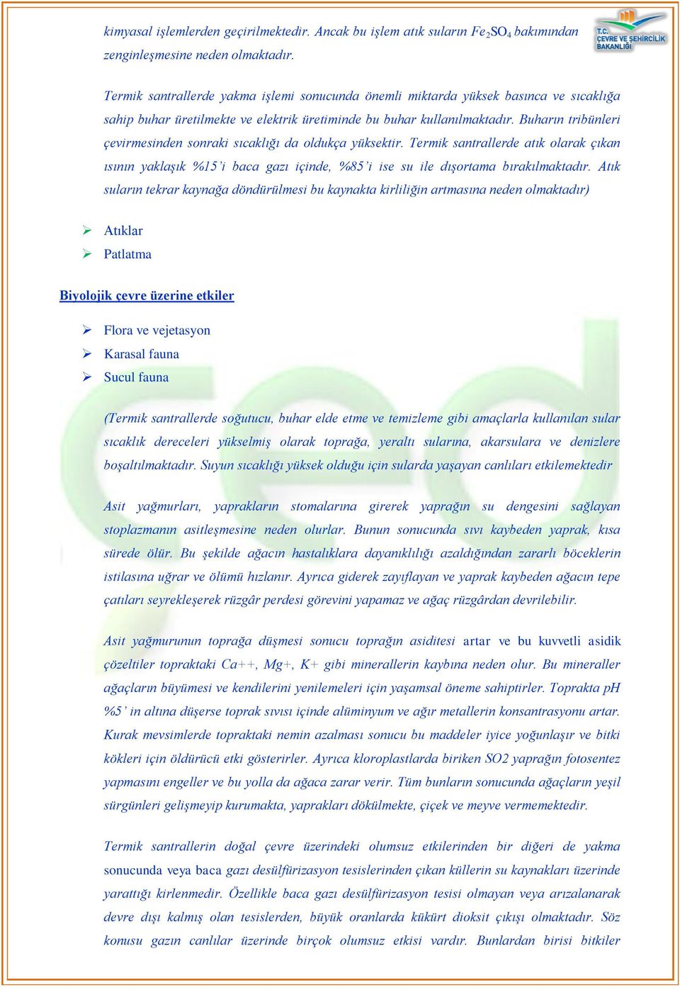 Buharın tribünleri çevirmesinden sonraki sıcaklığı da oldukça yüksektir. Termik santrallerde atık olarak çıkan ısının yaklaşık %15 i baca gazı içinde, %85 i ise su ile dışortama bırakılmaktadır.