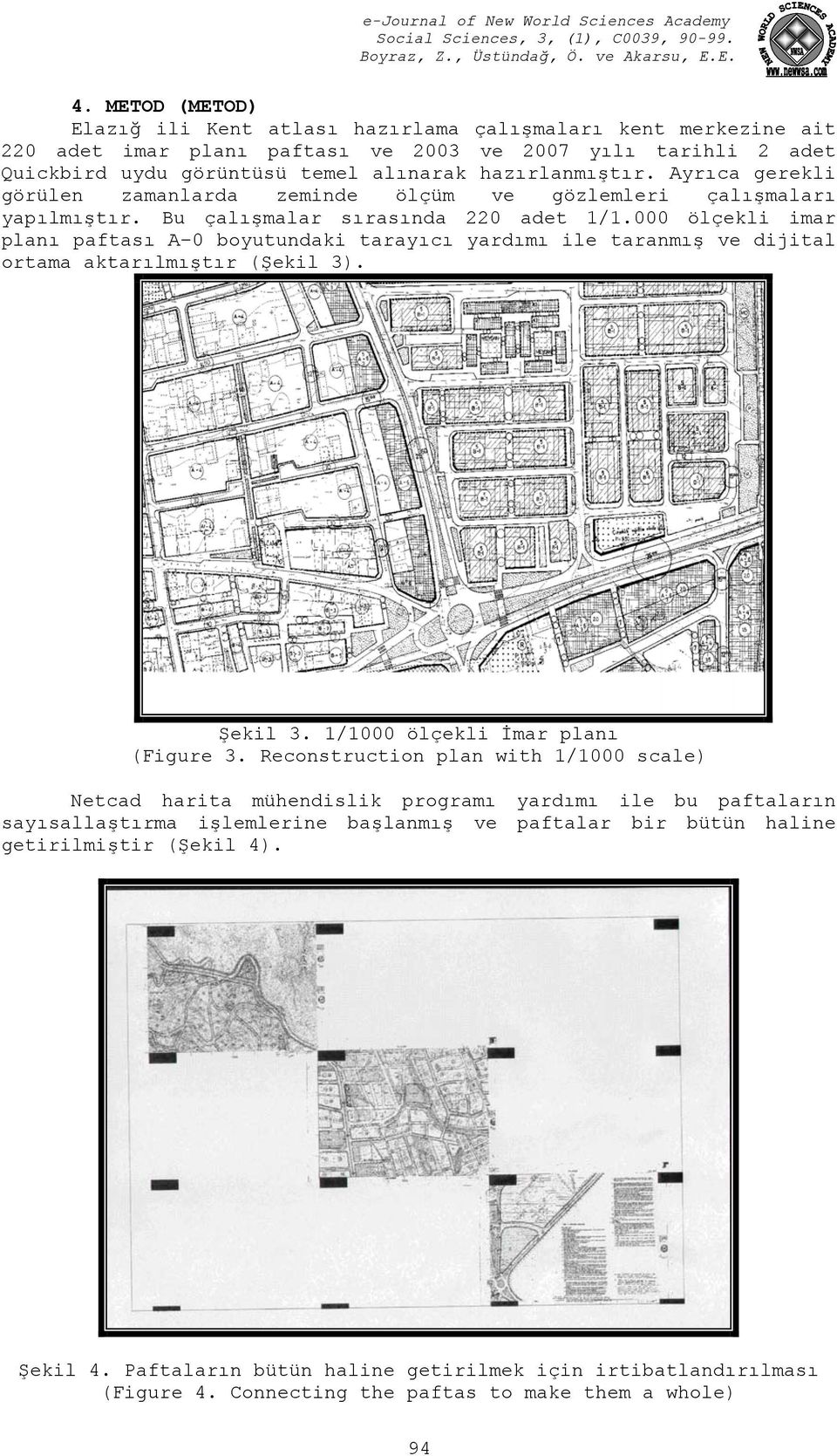 000 ölçekli imar planı paftası A 0 boyutundaki tarayıcı yardımı ile taranmış ve dijital ortama aktarılmıştır (Şekil 3). Şekil 3. 1/1000 ölçekli İmar planı (Figure 3.