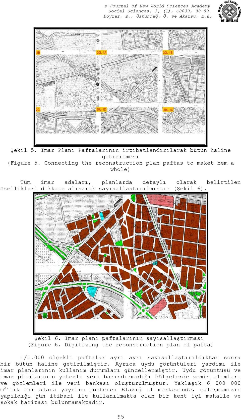 İmar planı paftalarının sayısallaştırması (Figure 6. Digitizing the reconstruction plan of pafta) 1/1.000 ölçekli paftalar ayrı ayrı sayısallaştırıldıktan sonra bir bütün haline getirilmiştir.