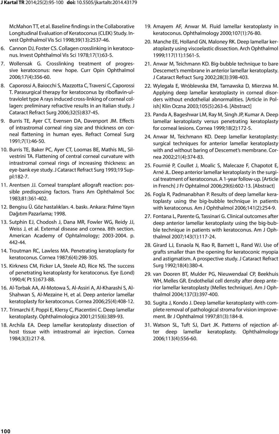 Crosslinking treatment of progressive keratoconus: new hope. Curr Opin Ophthalmol 2006;17(4):356-60. 8. Caporossi A, Baiocchi S, Mazzotta C, Traversi C, Caporossi T.