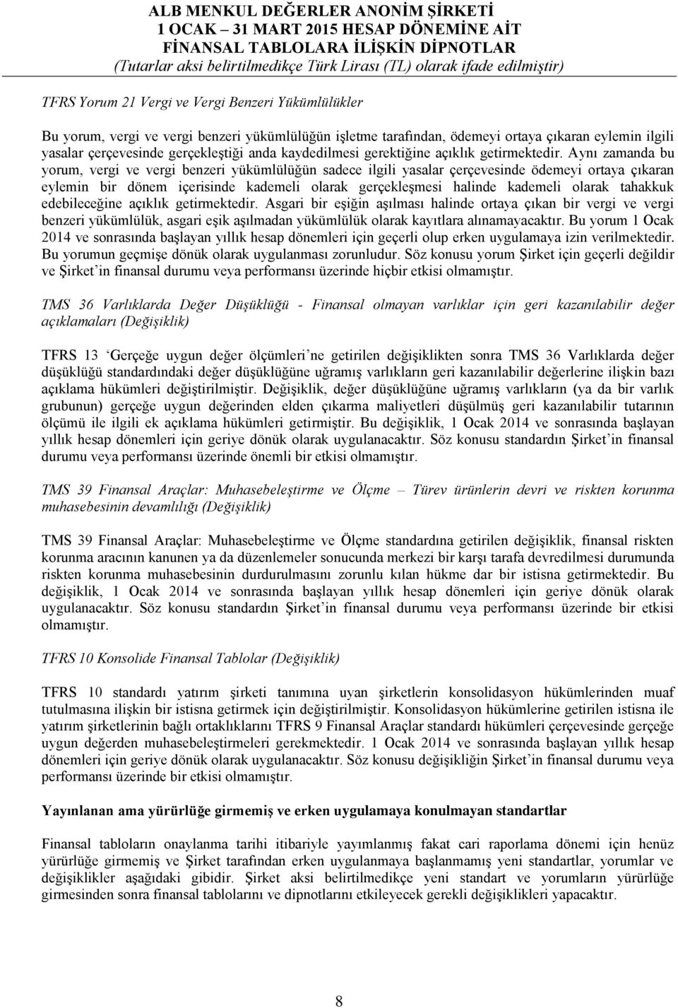 Aynı zamanda bu yorum, vergi ve vergi benzeri yükümlülüğün sadece ilgili yasalar çerçevesinde ödemeyi ortaya çıkaran eylemin bir dönem içerisinde kademeli olarak gerçekleşmesi halinde kademeli olarak