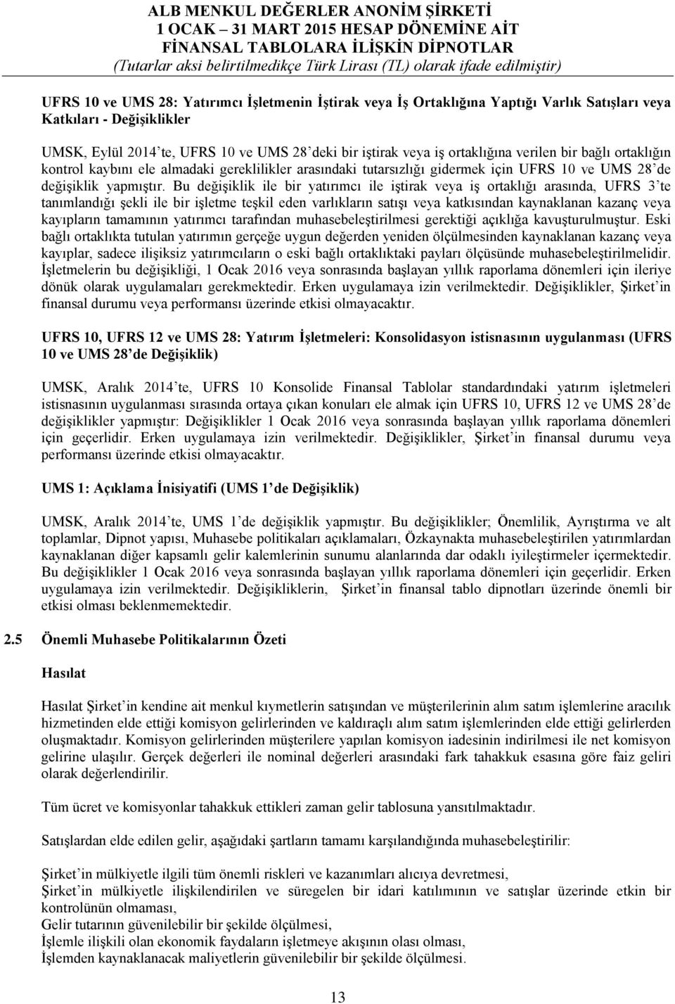 Bu değişiklik ile bir yatırımcı ile iştirak veya iş ortaklığı arasında, UFRS 3 te tanımlandığı şekli ile bir işletme teşkil eden varlıkların satışı veya katkısından kaynaklanan kazanç veya kayıpların