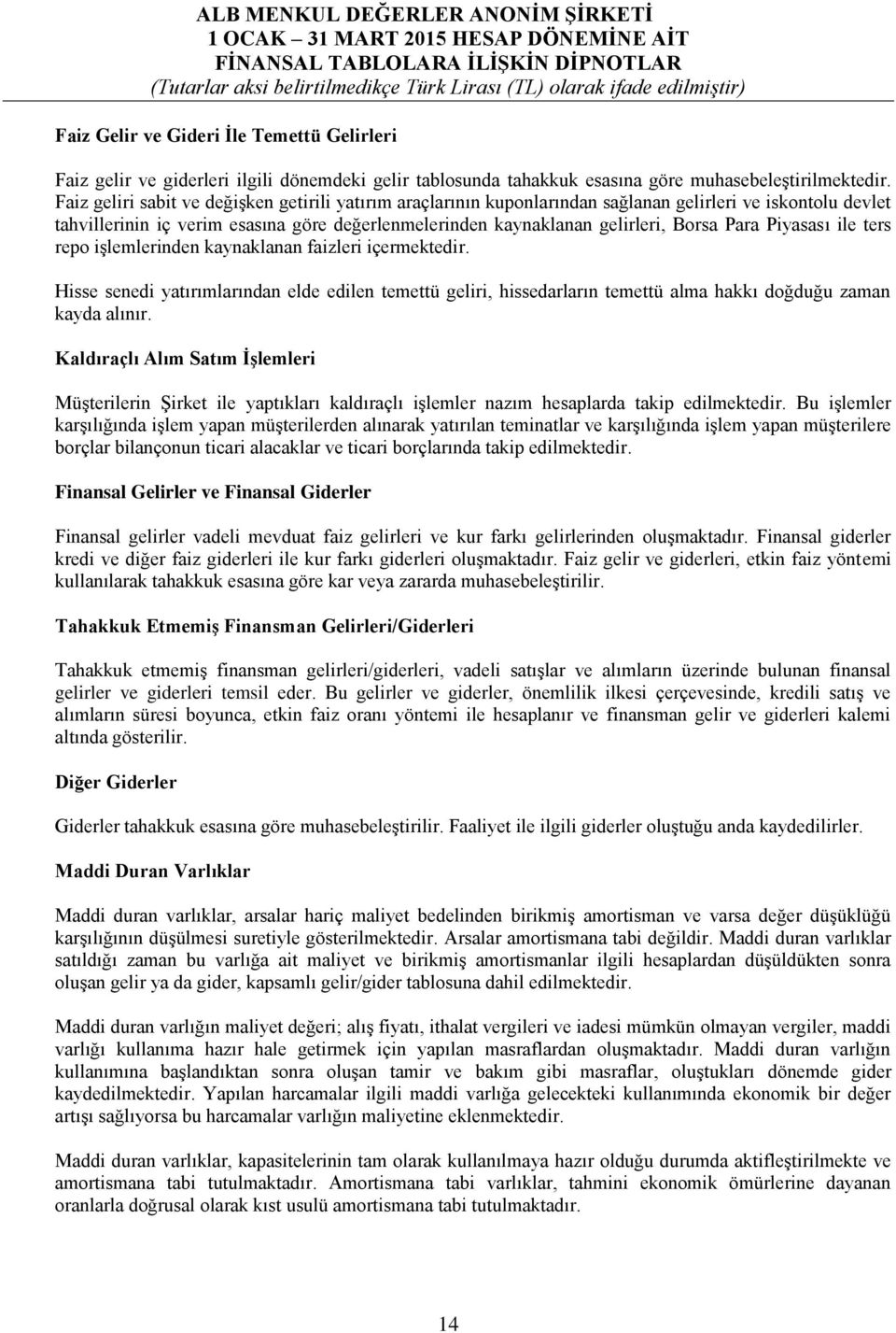 Para Piyasası ile ters repo işlemlerinden kaynaklanan faizleri içermektedir. Hisse senedi yatırımlarından elde edilen temettü geliri, hissedarların temettü alma hakkı doğduğu zaman kayda alınır.