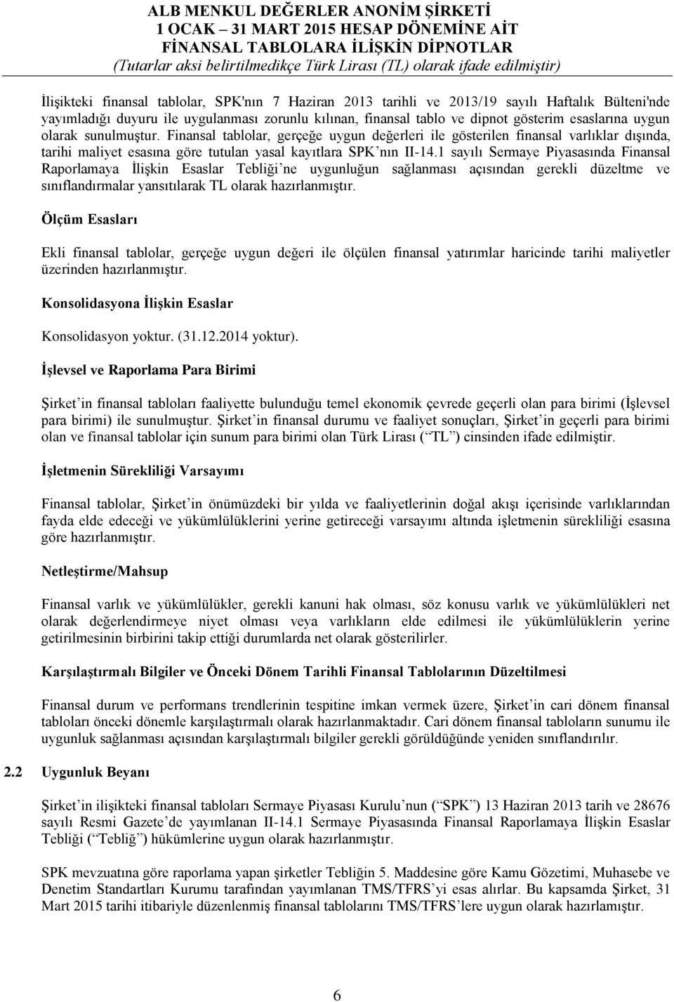 1 sayılı Sermaye Piyasasında Finansal Raporlamaya İlişkin Esaslar Tebliği ne uygunluğun sağlanması açısından gerekli düzeltme ve sınıflandırmalar yansıtılarak TL olarak hazırlanmıştır.