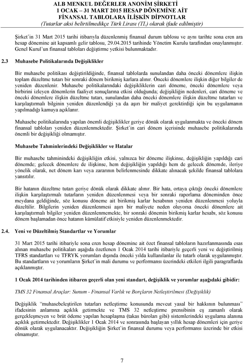 3 Muhasebe Politikalarında Değişiklikler Bir muhasebe politikası değiştirildiğinde, finansal tablolarda sunulandan daha önceki dönemlere ilişkin toplam düzeltme tutarı bir sonraki dönem birikmiş