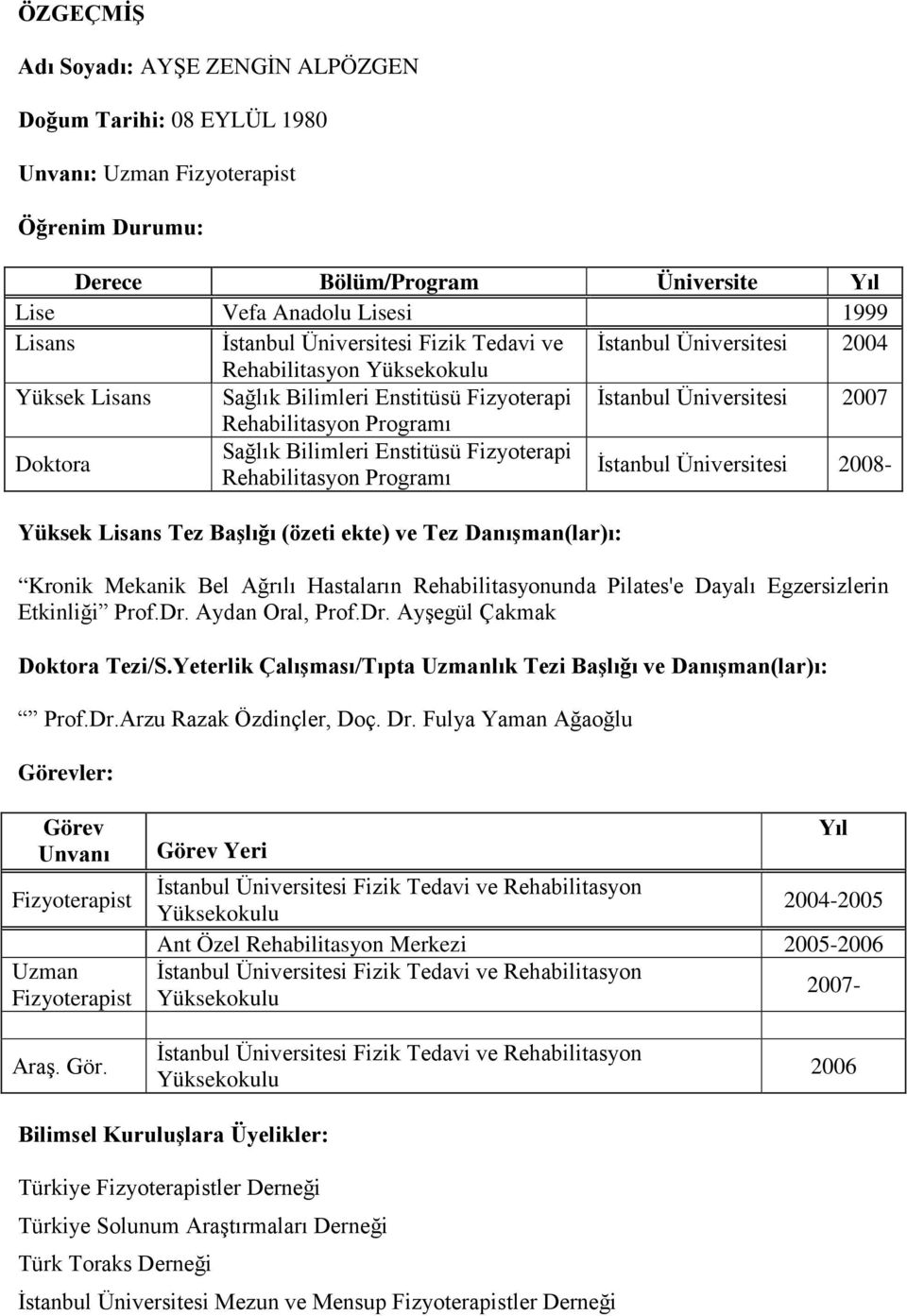 Enstitüsü Fizyoterapi Rehabilitasyon Programı İstanbul Üniversitesi 2008- Yüksek Lisans Tez Başlığı (özeti ekte) ve Tez Danışman(lar)ı: Kronik Mekanik Bel Ağrılı Hastaların Rehabilitasyonunda