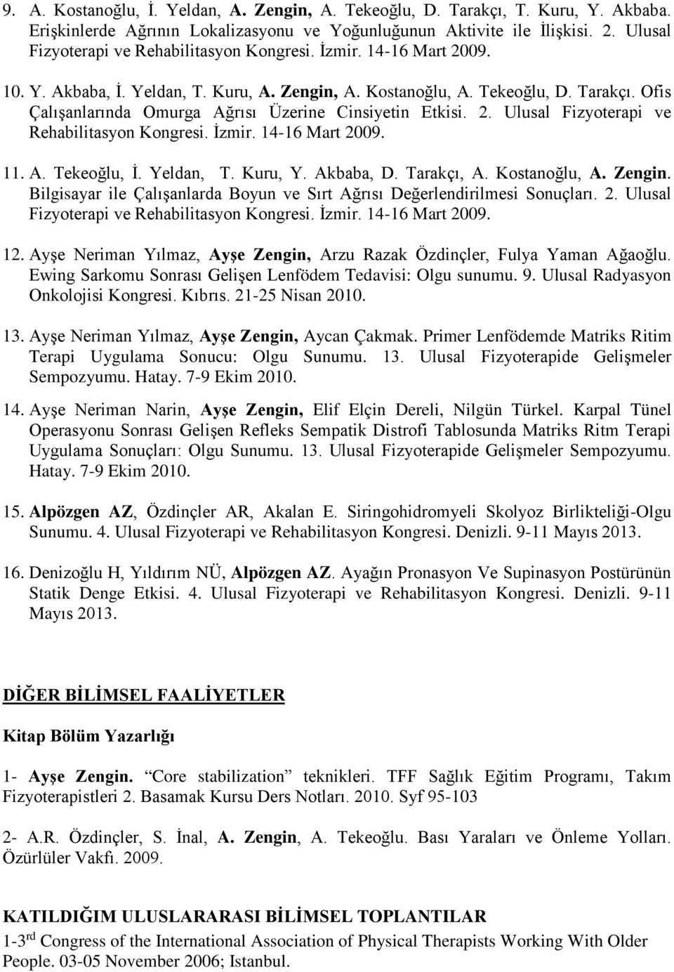 Akbaba, D. Tarakçı, A. Kostanoğlu, A. Zengin. Bilgisayar ile Çalışanlarda Boyun ve Sırt Ağrısı Değerlendirilmesi Sonuçları. 2. Ulusal Fizyoterapi ve 12.