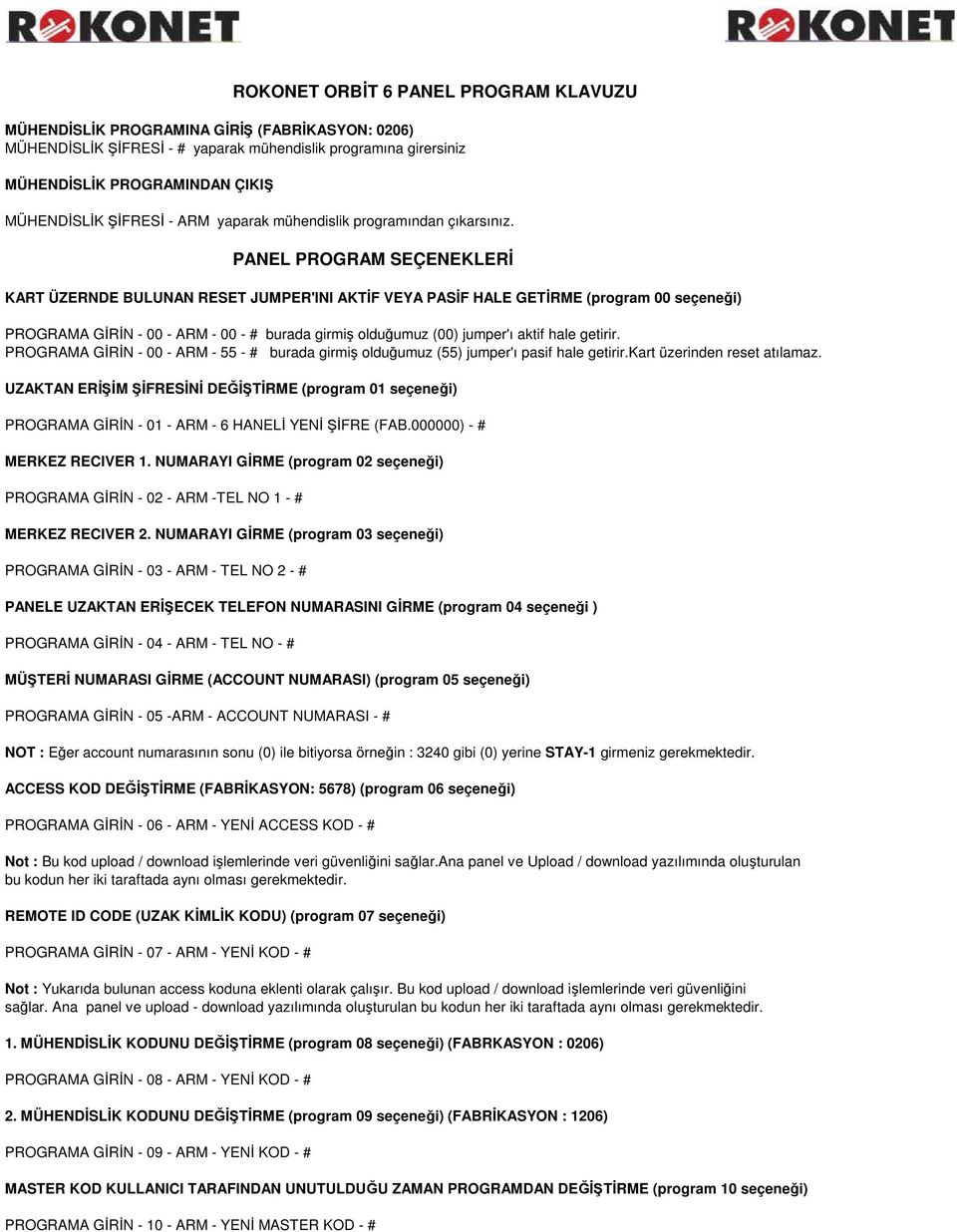 PANEL PROGRAM SEÇENEKLERĐ KART ÜZERNDE BULUNAN RESET JUMPER'INI AKTĐF VEYA PASĐF HALE GETĐRME (program 00 seçeneği) PROGRAMA GĐRĐN - 00 - ARM - 00 - # burada girmiş olduğumuz (00) jumper'ı aktif hale