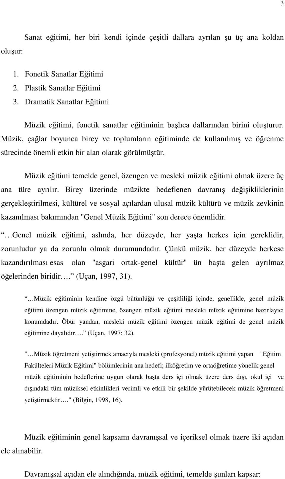 Müzik, çağlar boyunca birey ve toplumların eğitiminde de kullanılmış ve öğrenme sürecinde önemli etkin bir alan olarak görülmüştür.