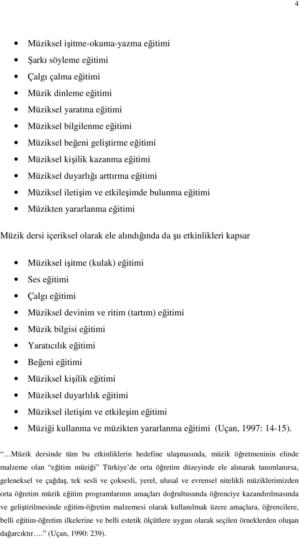 etkinlikleri kapsar Müziksel işitme (kulak) eğitimi Ses eğitimi Çalgı eğitimi Müziksel devinim ve ritim (tartım) eğitimi Müzik bilgisi eğitimi Yaratıcılık eğitimi Beğeni eğitimi Müziksel kişilik