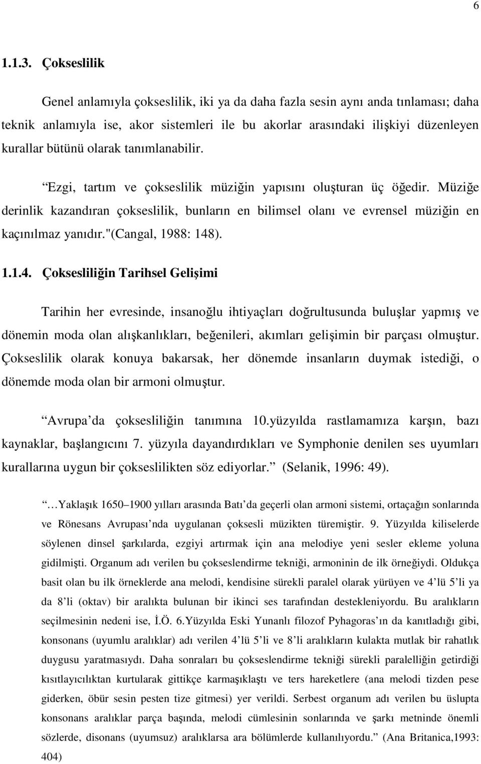 olarak tanımlanabilir. Ezgi, tartım ve çokseslilik müziğin yapısını oluşturan üç öğedir. Müziğe derinlik kazandıran çokseslilik, bunların en bilimsel olanı ve evrensel müziğin en kaçınılmaz yanıdır.