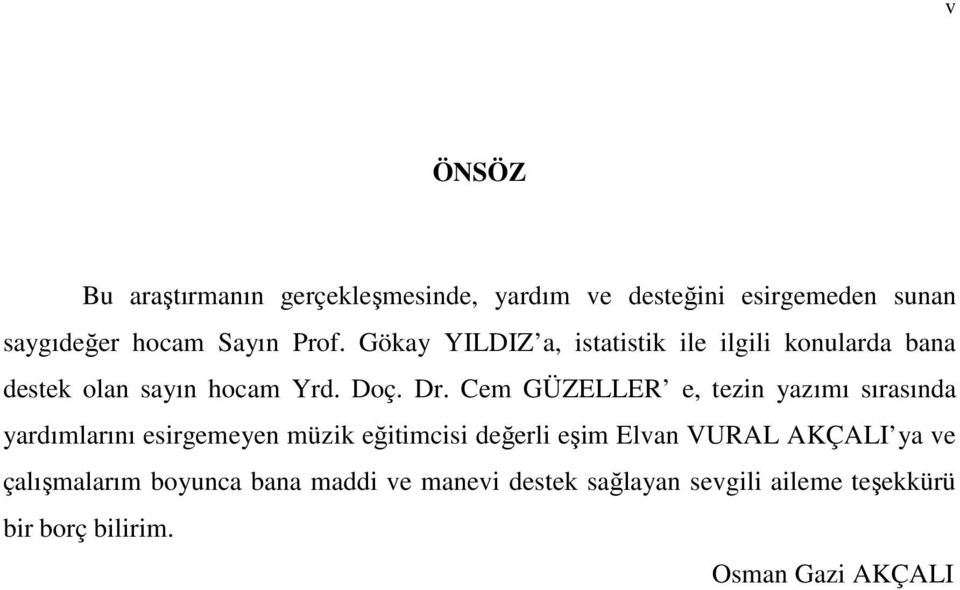 Cem GÜZELLER e, tezin yazımı sırasında yardımlarını esirgemeyen müzik eğitimcisi değerli eşim Elvan VURAL