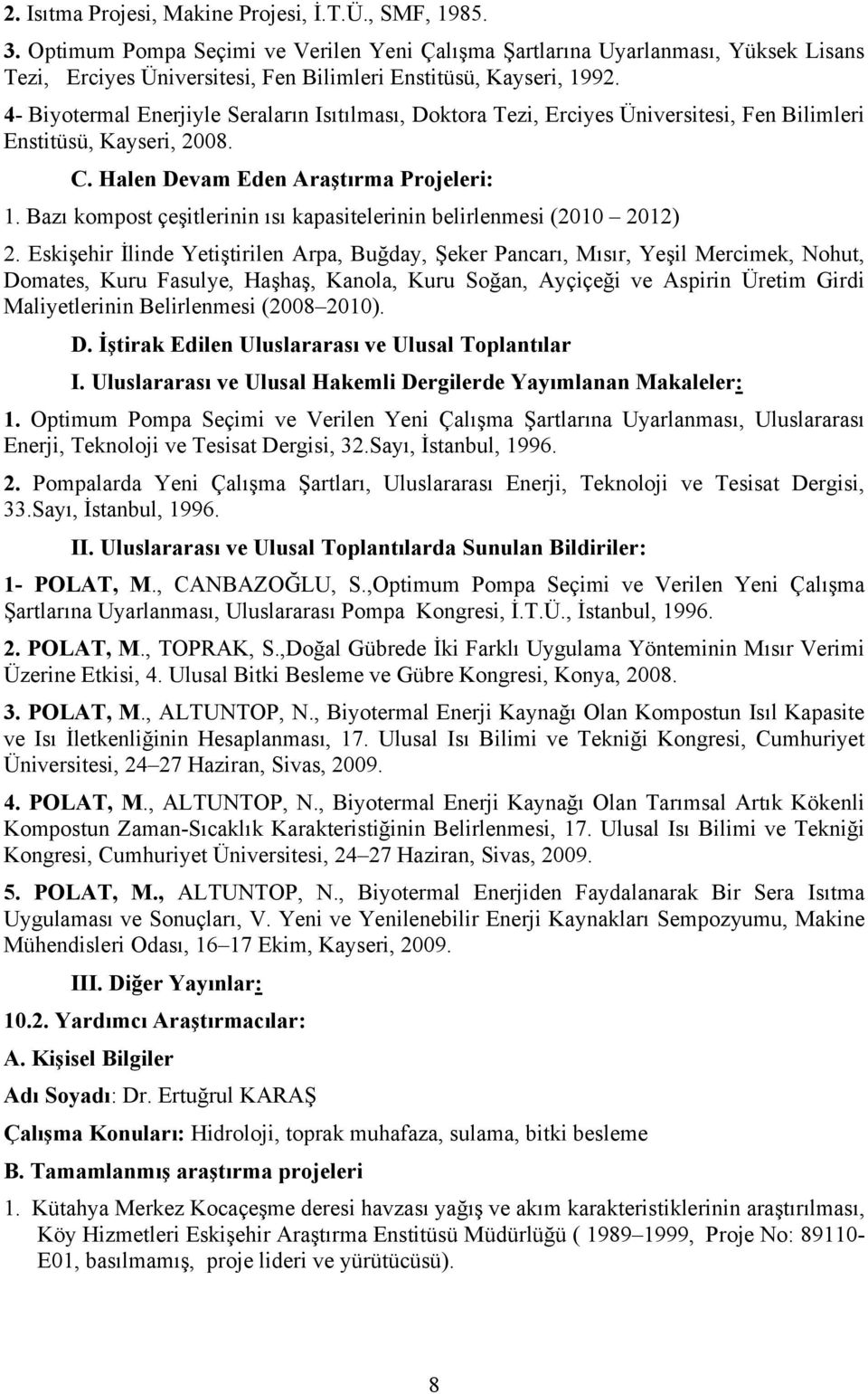 4- Biyotermal Enerjiyle Seraların Isıtılması, Doktora Tezi, Erciyes Üniversitesi, Fen Bilimleri Enstitüsü, Kayseri, 2008. C. Halen Devam Eden Araştırma Projeleri: 1.