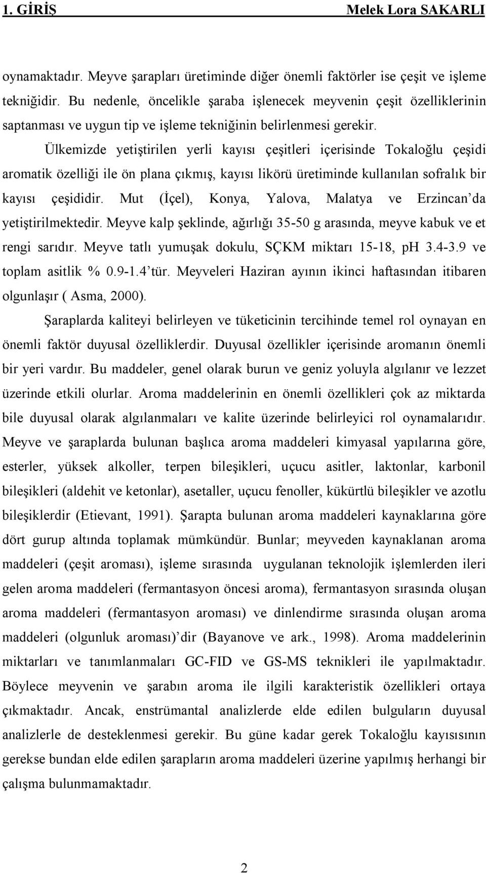 Ülkemizde yetiştirilen yerli kayısı çeşitleri içerisinde Tokaloğlu çeşidi aromatik özelliği ile ön plana çıkmış, kayısı likörü üretiminde kullanılan sofralık bir kayısı çeşididir.