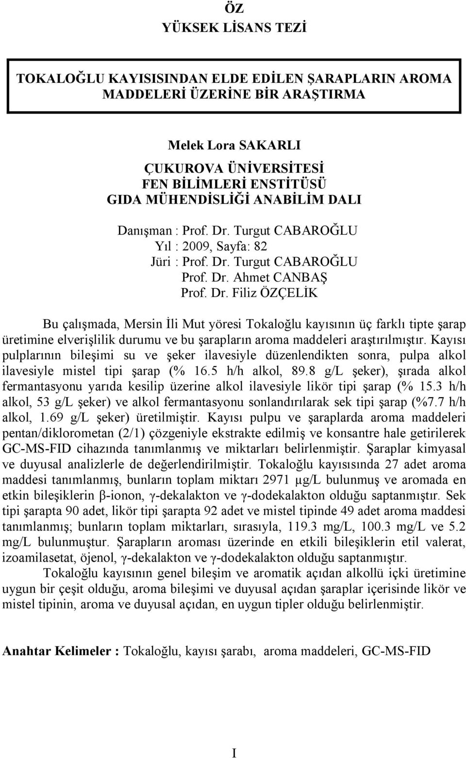 Kayısı pulplarının bileşimi su ve şeker ilavesiyle düzenlendikten sonra, pulpa alkol ilavesiyle mistel tipi şarap (% 16.5 h/h alkol, 89.