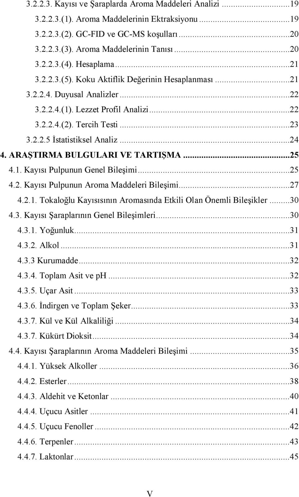 ..24 4. ARAŞTIRMA BULGULARI VE TARTIŞMA...25 4.1. Kayısı Pulpunun Genel Bileşimi...25 4.2. Kayısı Pulpunun Aroma Maddeleri Bileşimi...27 4.2.1. Tokaloğlu Kayısısının Aromasında Etkili Olan Önemli Bileşikler.