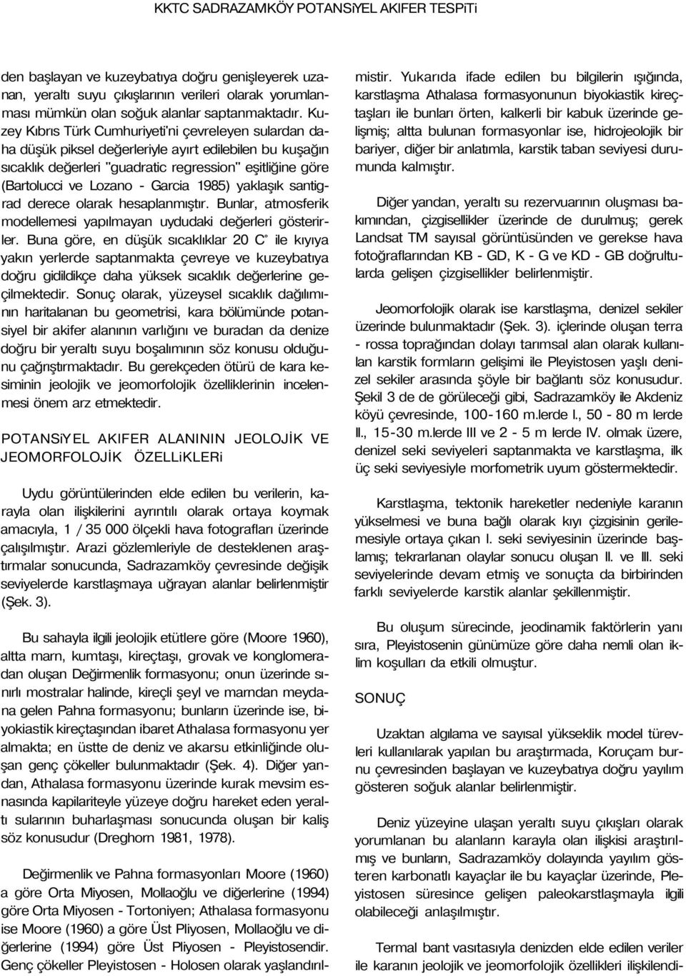 Garcia 1985) yaklaşık santigrad derece olarak hesaplanmıştır. Bunlar, atmosferik modellemesi yapılmayan uydudaki değerleri gösterirler.