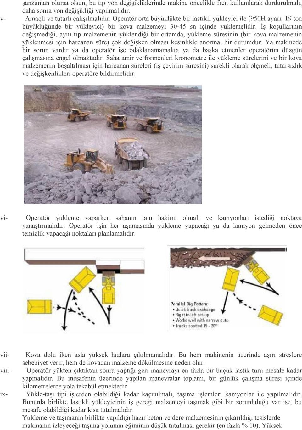 İş koşullarının değişmediği, aynı tip malzemenin yüklendiği bir ortamda, yükleme süresinin (bir kova malzemenin yüklenmesi için harcanan süre) çok değişken olması kesinlikle anormal bir durumdur.