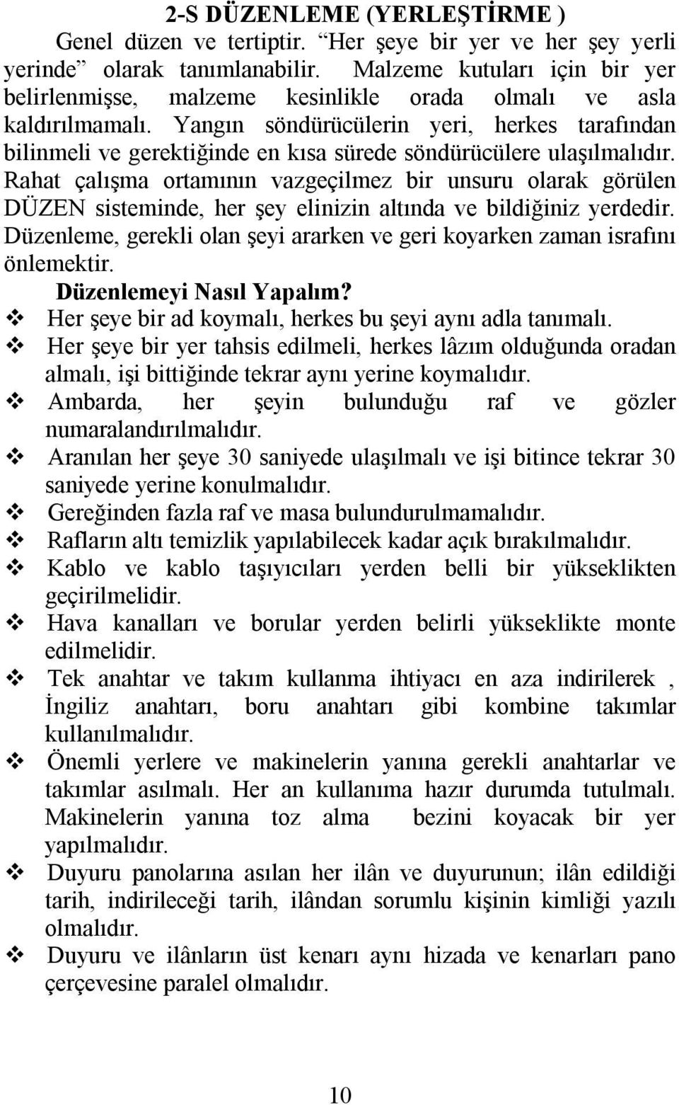 Yangın söndürücülerin yeri, herkes tarafından bilinmeli ve gerektiğinde en kısa sürede söndürücülere ulaşılmalıdır.