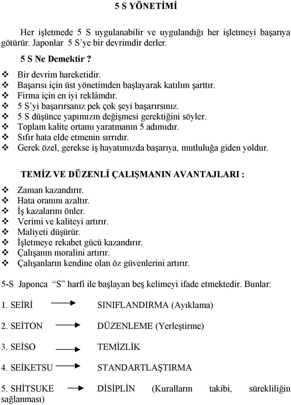 Toplam kalite ortamı yaratmanın 5 adımıdır. Sıfır hata elde etmenin sırrıdır. Gerek özel, gerekse iş hayatımızda başarıya, mutluluğa giden yoldur.