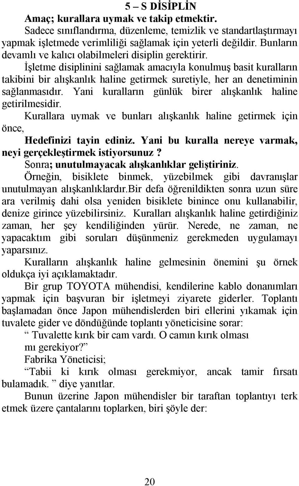 İşletme disiplinini sağlamak amacıyla konulmuş basit kuralların takibini bir alışkanlık haline getirmek suretiyle, her an denetiminin sağlanmasıdır.