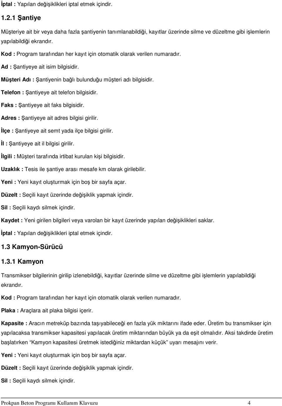 Telefon : Şantiyeye ait telefon bilgisidir. Faks : Şantiyeye ait faks bilgisidir. Adres : Şantiyeye ait adres bilgisi girilir. Đlçe : Şantiyeye ait semt yada ilçe bilgisi girilir.