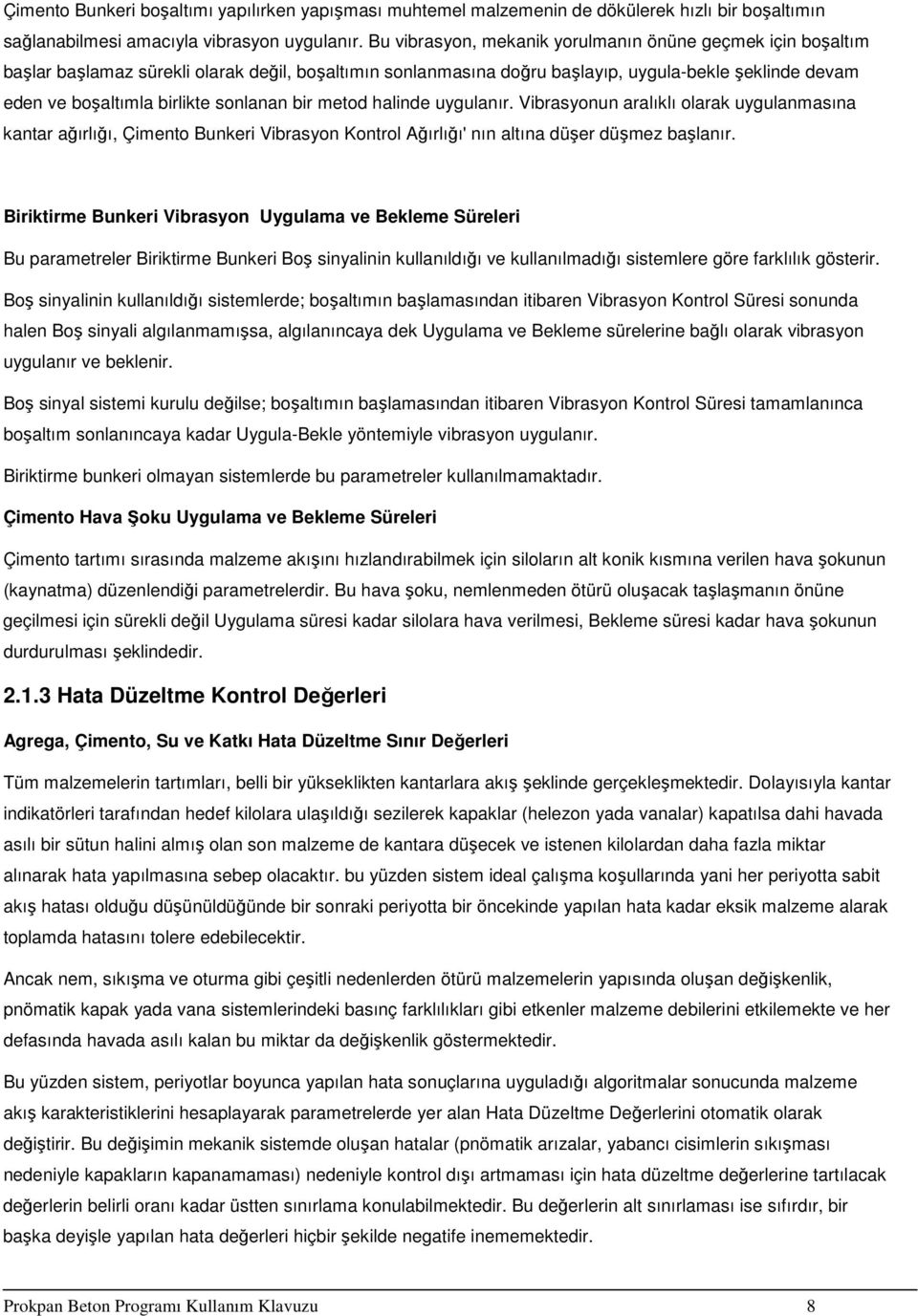 sonlanan bir metod halinde uygulanır. Vibrasyonun aralıklı olarak uygulanmasına kantar ağırlığı, Çimento Bunkeri Vibrasyon Kontrol Ağırlığı' nın altına düşer düşmez başlanır.