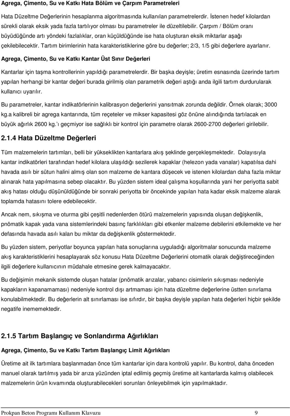 Çarpım / Bölüm oranı büyüdüğünde artı yöndeki fazlalıklar, oran küçüldüğünde ise hata oluşturan eksik miktarlar aşağı çekilebilecektir.