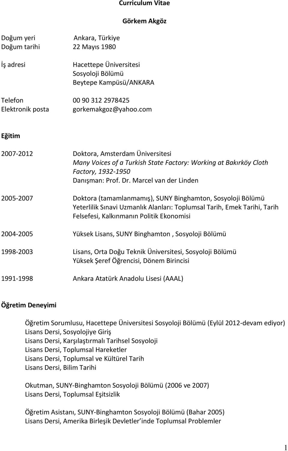 Marcel van der Linden 2005-2007 Doktora (tamamlanmamış), SUNY Binghamton, Sosyoloji Bölümü Yeterlilik Sınavi Uzmanlık Alanları: Toplumsal Tarih, Emek Tarihi, Tarih Felsefesi, Kalkınmanın Politik