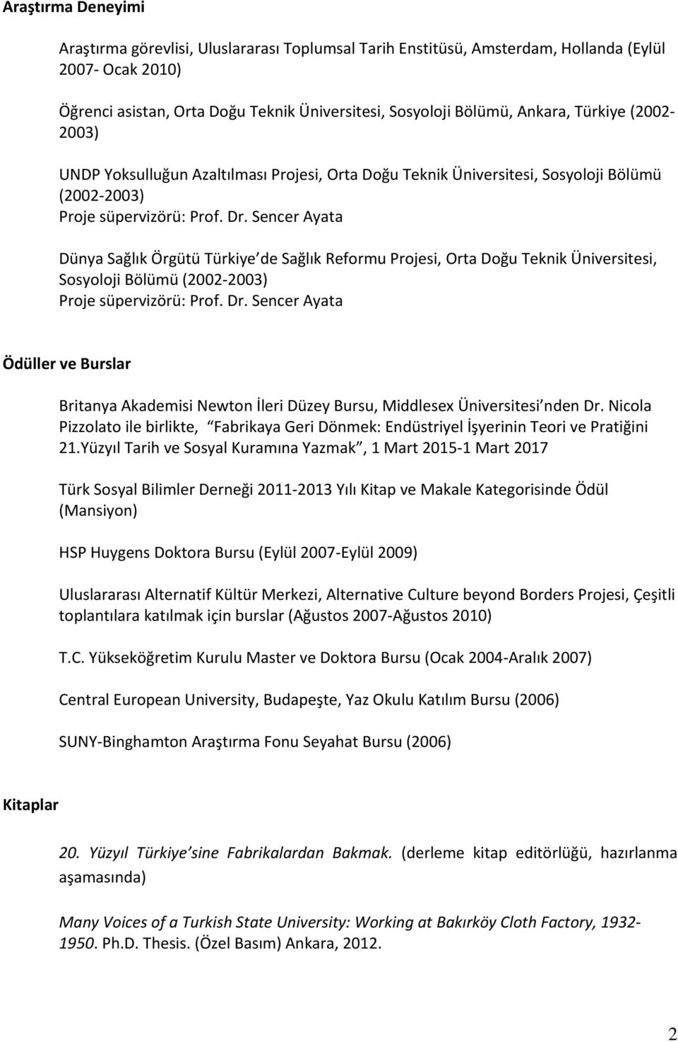 Sencer Ayata Dünya Sağlık Örgütü Türkiye de Sağlık Reformu Projesi, Orta Doğu Teknik Üniversitesi, Sosyoloji Bölümü (2002-2003) Proje süpervizörü: Prof. Dr.